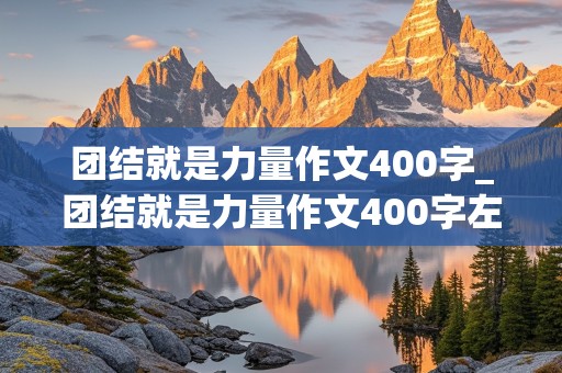 团结就是力量作文400字_团结就是力量作文400字左右