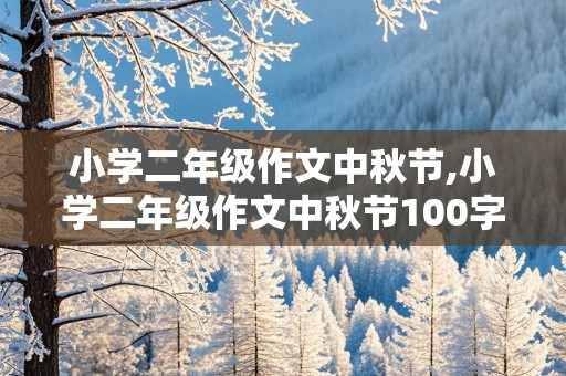 小学二年级作文中秋节,小学二年级作文中秋节100字