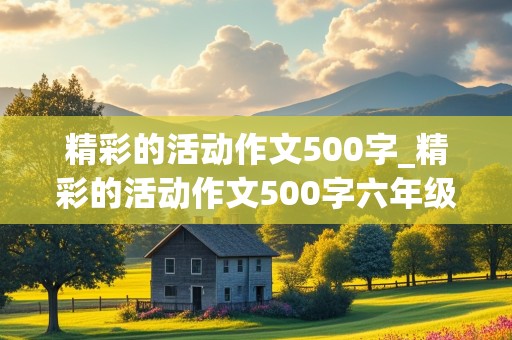 精彩的活动作文500字_精彩的活动作文500字六年级