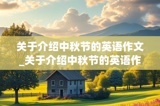 关于介绍中秋节的英语作文_关于介绍中秋节的英语作文80词左右