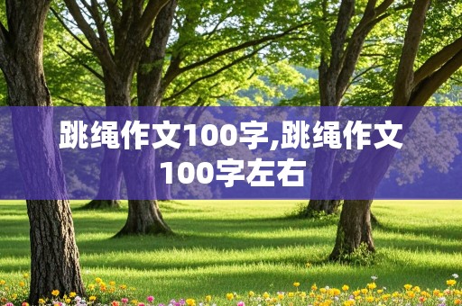 跳绳作文100字,跳绳作文100字左右