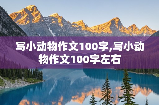 写小动物作文100字,写小动物作文100字左右