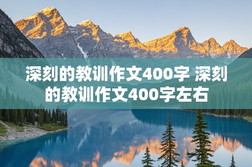 深刻的教训作文400字 深刻的教训作文400字左右