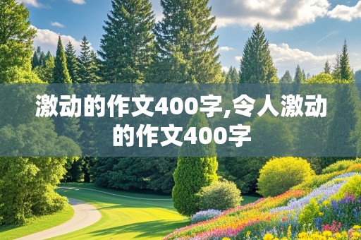 激动的作文400字,令人激动的作文400字