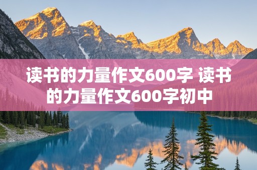 读书的力量作文600字 读书的力量作文600字初中