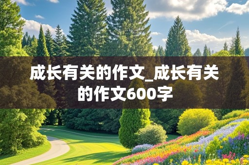 成长有关的作文_成长有关的作文600字