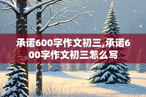 承诺600字作文初三,承诺600字作文初三怎么写