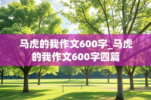 马虎的我作文600字_马虎的我作文600字四篇