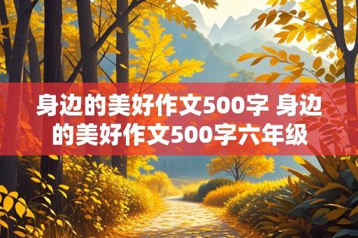 身边的美好作文500字 身边的美好作文500字六年级