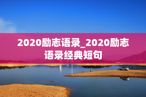 2020励志语录_2020励志语录经典短句