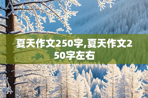 夏天作文250字,夏天作文250字左右