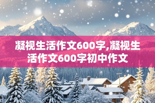 凝视生活作文600字,凝视生活作文600字初中作文