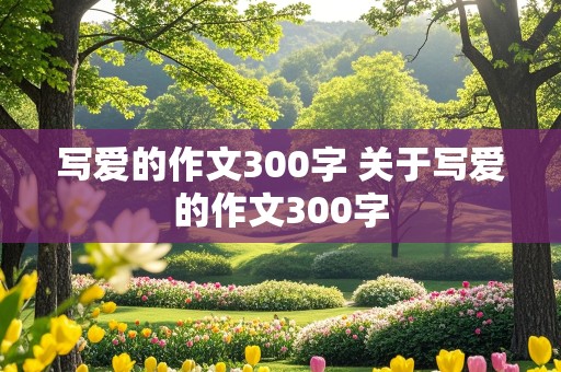 写爱的作文300字 关于写爱的作文300字