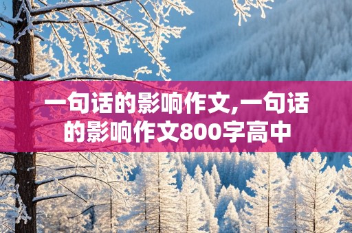 一句话的影响作文,一句话的影响作文800字高中