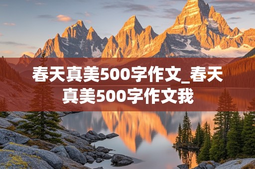 春天真美500字作文_春天真美500字作文我