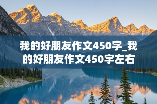 我的好朋友作文450字_我的好朋友作文450字左右