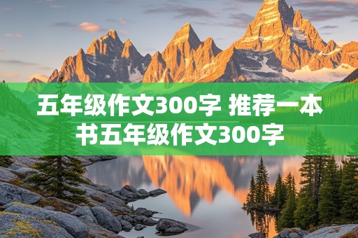 五年级作文300字 推荐一本书五年级作文300字