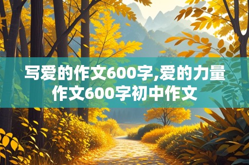 写爱的作文600字,爱的力量作文600字初中作文