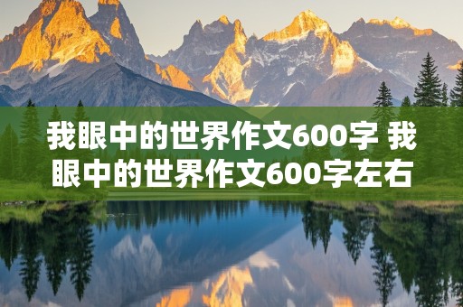 我眼中的世界作文600字 我眼中的世界作文600字左右