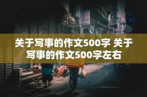 关于写事的作文500字 关于写事的作文500字左右