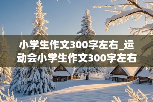 小学生作文300字左右_运动会小学生作文300字左右