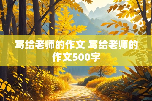 写给老师的作文 写给老师的作文500字