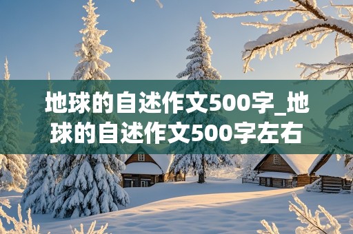 地球的自述作文500字_地球的自述作文500字左右