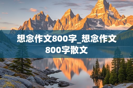 想念作文800字_想念作文800字散文