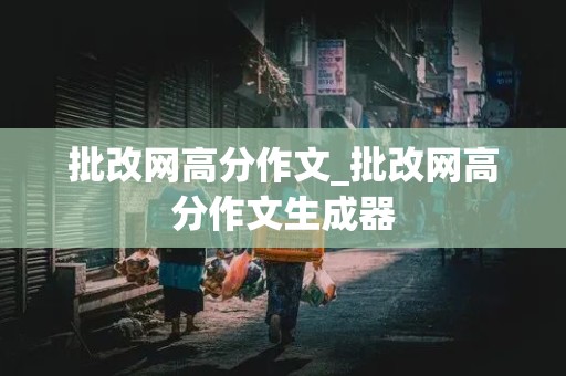 批改网高分作文_批改网高分作文生成器