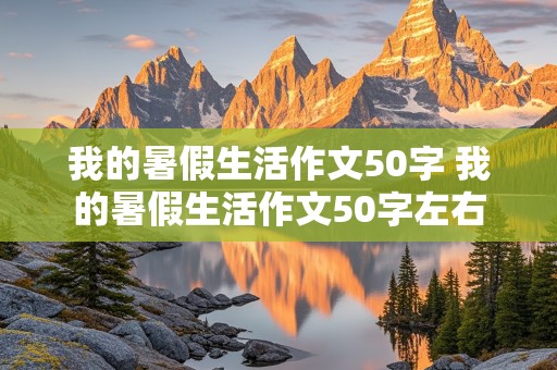 我的暑假生活作文50字 我的暑假生活作文50字左右