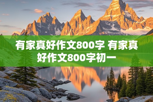 有家真好作文800字 有家真好作文800字初一