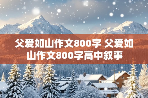 父爱如山作文800字 父爱如山作文800字高中叙事