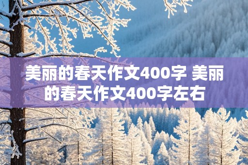 美丽的春天作文400字 美丽的春天作文400字左右