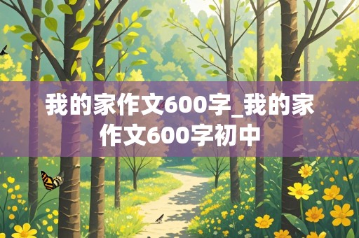 我的家作文600字_我的家作文600字初中