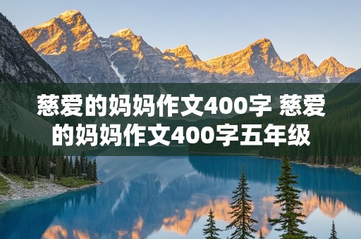 慈爱的妈妈作文400字 慈爱的妈妈作文400字五年级