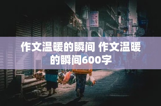 作文温暖的瞬间 作文温暖的瞬间600字