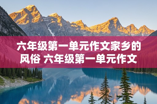 六年级第一单元作文家乡的风俗 六年级第一单元作文家乡的风俗500字