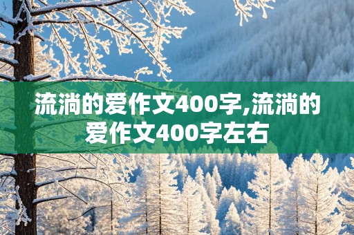 流淌的爱作文400字,流淌的爱作文400字左右