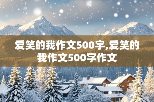 爱笑的我作文500字,爱笑的我作文500字作文