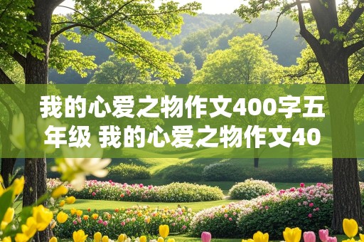 我的心爱之物作文400字五年级 我的心爱之物作文400字五年级上册