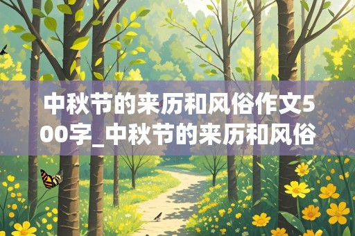 中秋节的来历和风俗作文500字_中秋节的来历和风俗作文500字左右