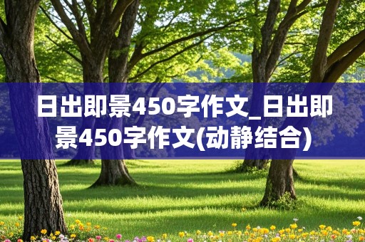 日出即景450字作文_日出即景450字作文(动静结合)