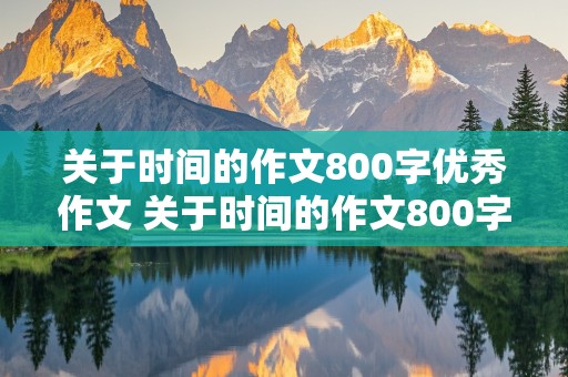 关于时间的作文800字优秀作文 关于时间的作文800字优秀作文高中