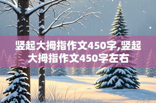 竖起大拇指作文450字,竖起大拇指作文450字左右