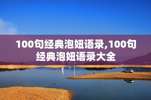 100句经典泡妞语录,100句经典泡妞语录大全