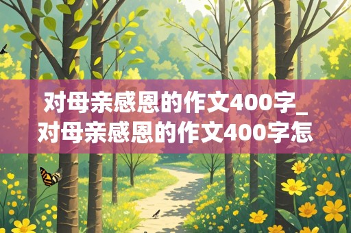 对母亲感恩的作文400字_对母亲感恩的作文400字怎么写