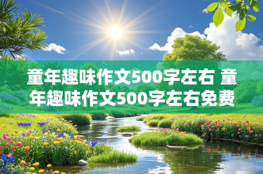 童年趣味作文500字左右 童年趣味作文500字左右免费