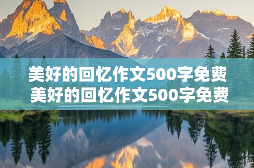 美好的回忆作文500字免费 美好的回忆作文500字免费阅读