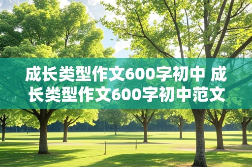 成长类型作文600字初中 成长类型作文600字初中范文十篇