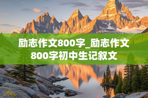 励志作文800字_励志作文800字初中生记叙文